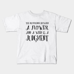 The difference between a flower and a weed is a judgment Kids T-Shirt